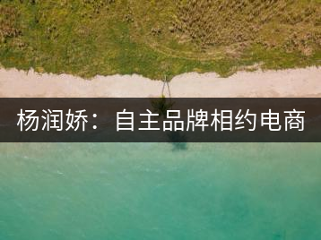 楊潤嬌:自主品牌相約電商 小苗變大樹