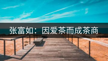 張富如:因愛茶而成茶商