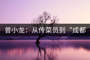 曾小龍：從傳菜員到“成都茶神” 首創(chuàng)“熊貓幺師”傳茶藝