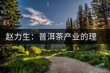 趙力生:普洱茶產(chǎn)業(yè)的理論前提