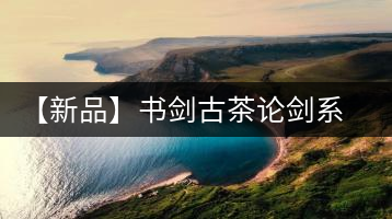 【新品】書劍古茶論劍系列冰島古樹來襲！