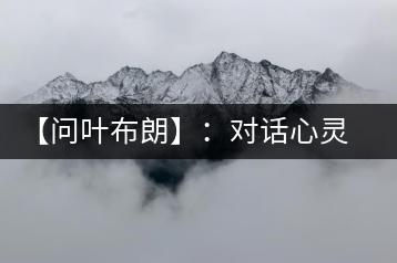 【問葉布朗】：對(duì)話心靈深處，感受布朗神韻