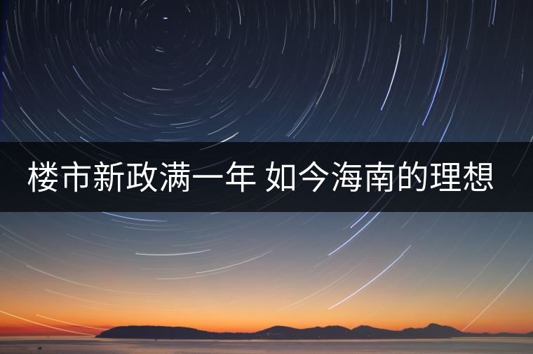 樓市新政滿一年 如今海南的理想居所在哪里呢? 樓市新政滿一年 如今海南的理想居所在哪里呢?