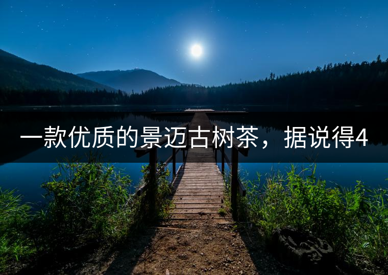 一款優(yōu)質(zhì)的景邁古樹茶，據(jù)說得400元一餅!一款優(yōu)質(zhì)的景邁古樹茶，據(jù)說得400元一餅！