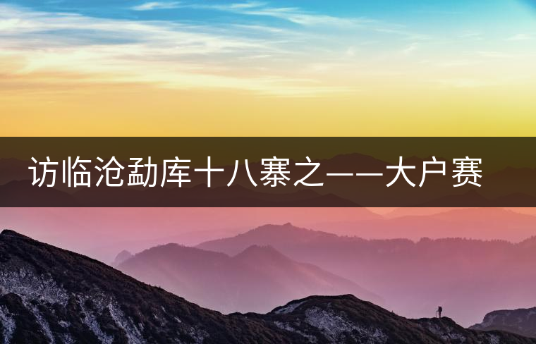 訪臨滄勐庫十八寨之——大戶賽、公弄小戶賽