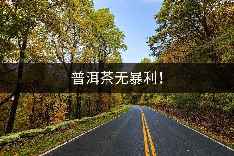 普洱茶無暴利！