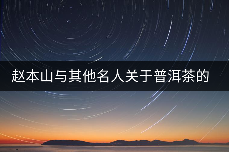 趙本山與其他名人關于普洱茶的經(jīng)典語錄