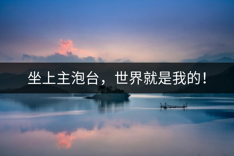 坐上主泡臺，世界就是我的！