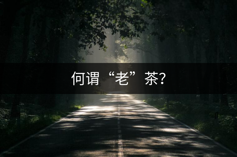 何謂“老”茶？