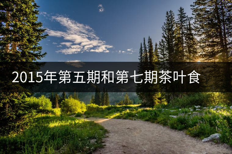 2015年第五期和第七期茶葉食品安全監(jiān)督抽檢結(jié)果公布