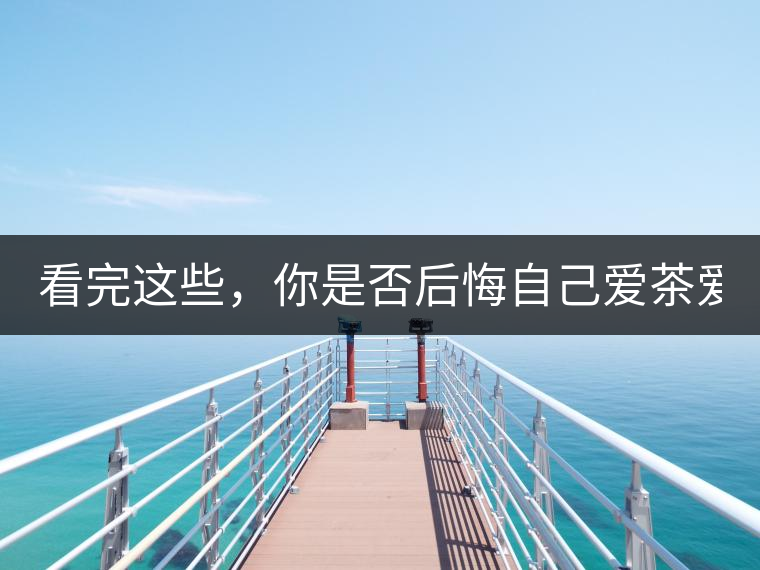 看完這些，你是否后悔自己愛茶愛得這么晚！