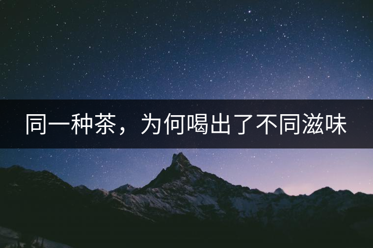 同一種茶，為何喝出了不同滋味