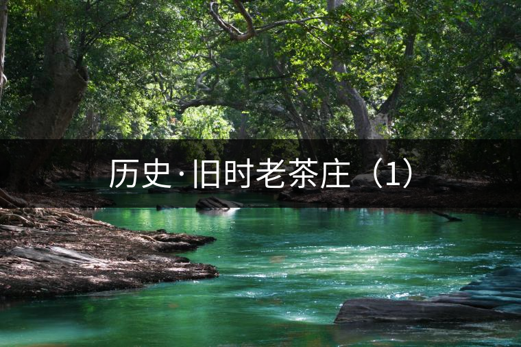 歷史·舊時(shí)老茶莊（1）