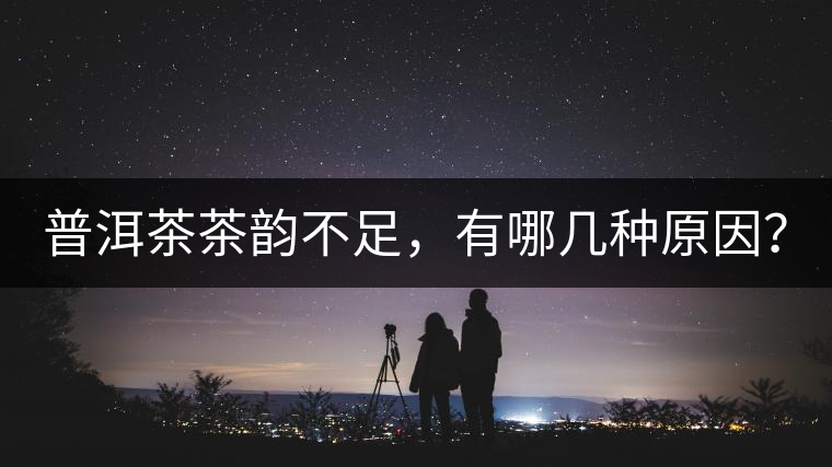 普洱茶茶韻不足，有哪幾種原因？