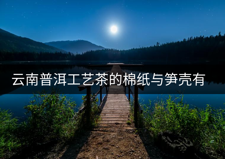 云南普洱工藝茶的棉紙與筍殼有著怎樣的緣分
