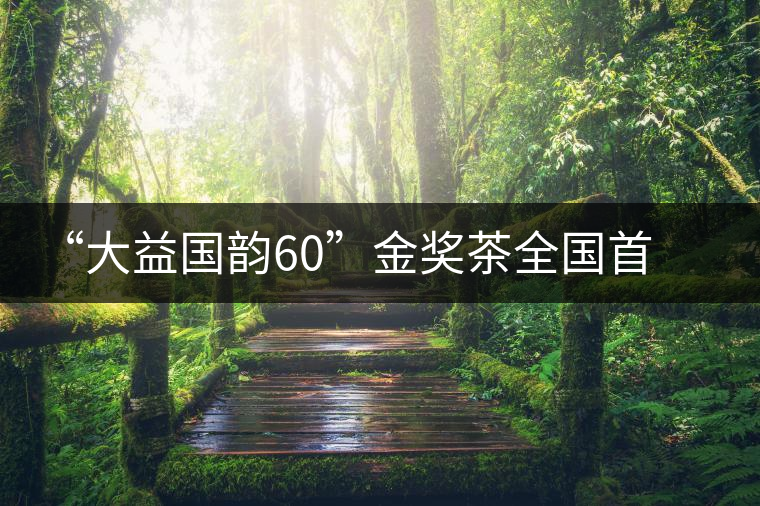 “大益國韻60”金獎(jiǎng)茶全國首場(chǎng)品鑒會(huì)在開平舉行 “大益國韻60”金獎(jiǎng)茶全國首場(chǎng)品鑒會(huì)在開平舉行