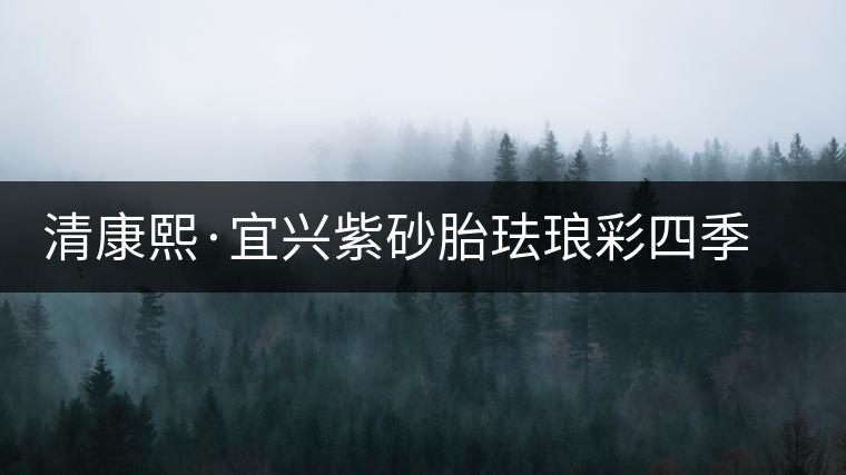 清康熙·宜興紫砂胎琺瑯彩四季花卉鐘式蓋碗