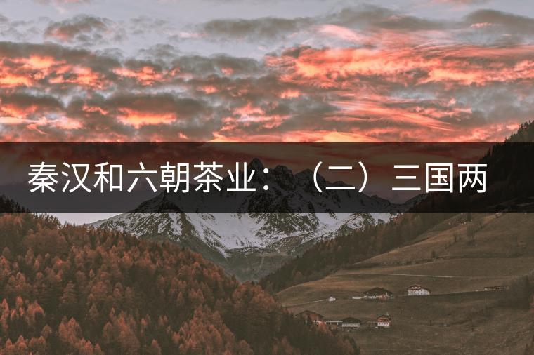 秦漢和六朝茶業(yè)：（二）三國(guó)兩晉茶業(yè)的發(fā)展