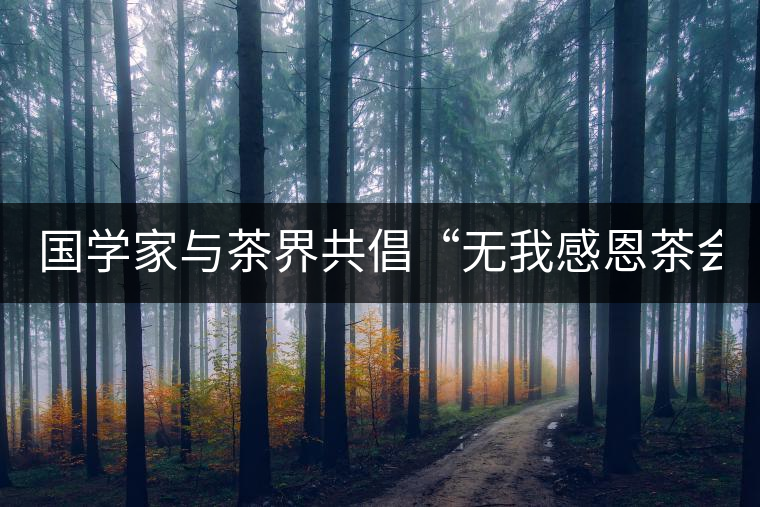 國學(xué)家與茶界共倡“無我感恩茶會”(組圖)