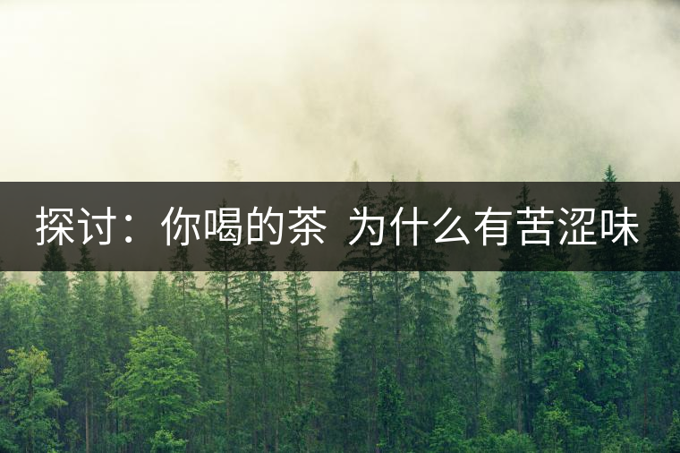 探討：你喝的茶  為什么有苦澀味？