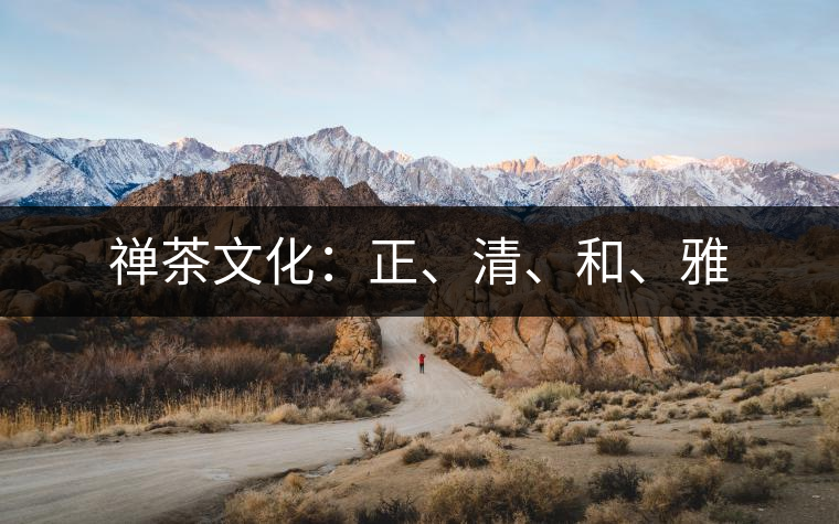 禪茶文化：正、清、和、雅