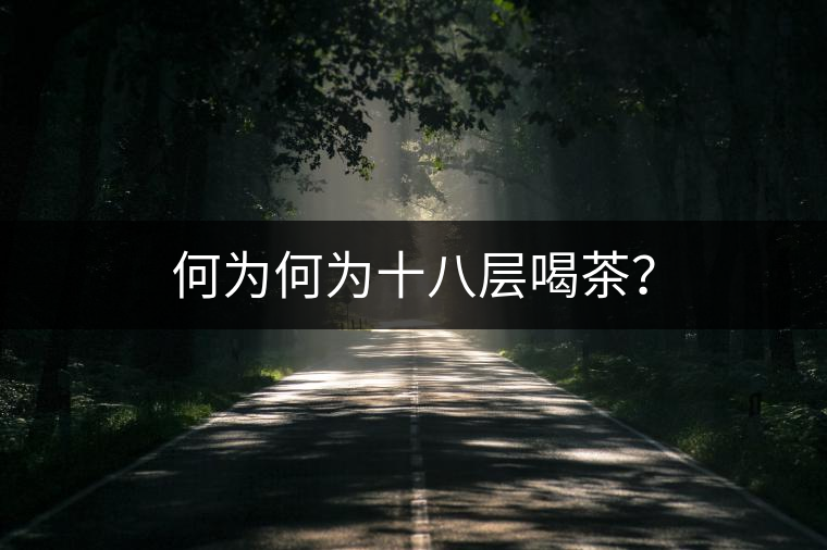 何為何為十八層喝茶？