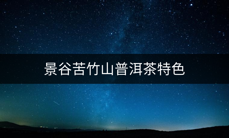 景谷苦竹山普洱茶特色