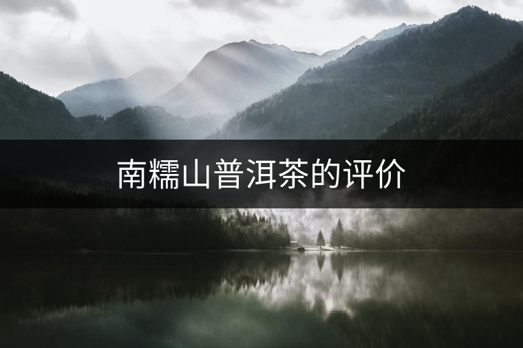 南糯山普洱茶的評價 南糯山普洱茶的評價
