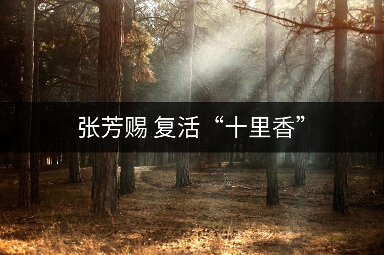 張芳賜 復(fù)活“十里香”