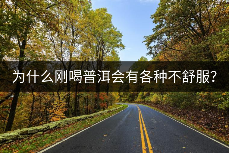 為什么剛喝普洱會有各種不舒服？