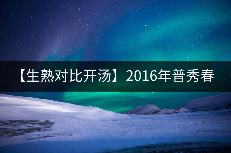 【生熟對(duì)比開湯】2016年普秀春露生茶&朝霞熟茶 【生熟對(duì)比開湯】2016年普秀春露生茶&朝霞熟茶