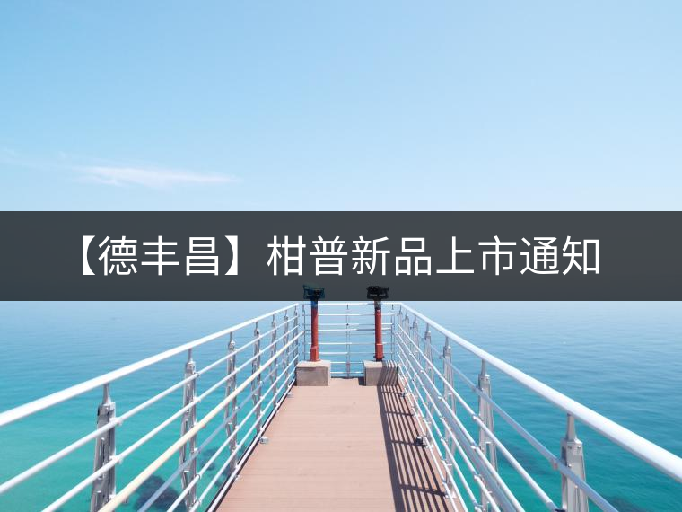 【德豐昌】柑普新品上市通知 【德豐昌】柑普新品上市通知