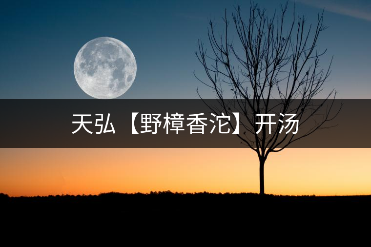 天弘【野樟香沱】開湯