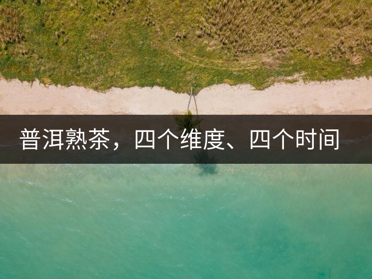 普洱熟茶，四個維度、四個時間段演繹女孩到女人的蛻變