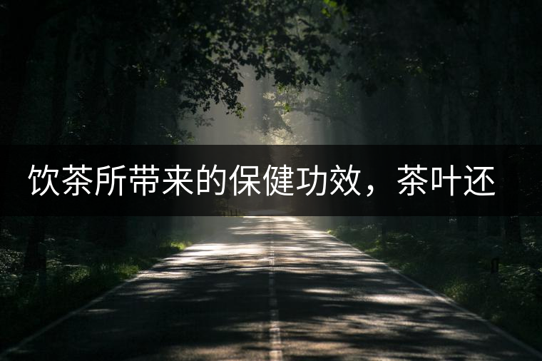 飲茶所帶來(lái)的保健功效，茶葉還能防??？