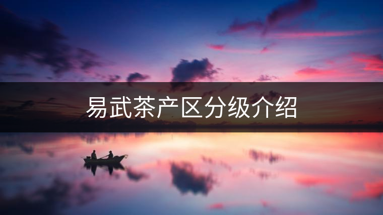 易武茶產(chǎn)區(qū)分級(jí)介紹