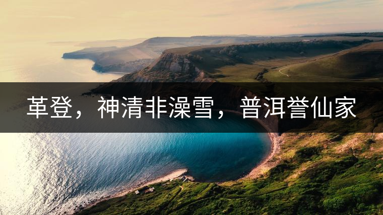 革登，神清非澡雪，普洱譽(yù)仙家