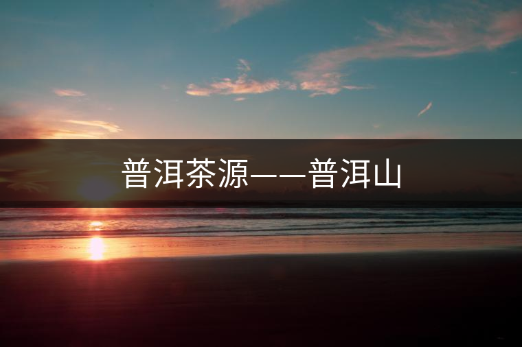 普洱茶源——普洱山
