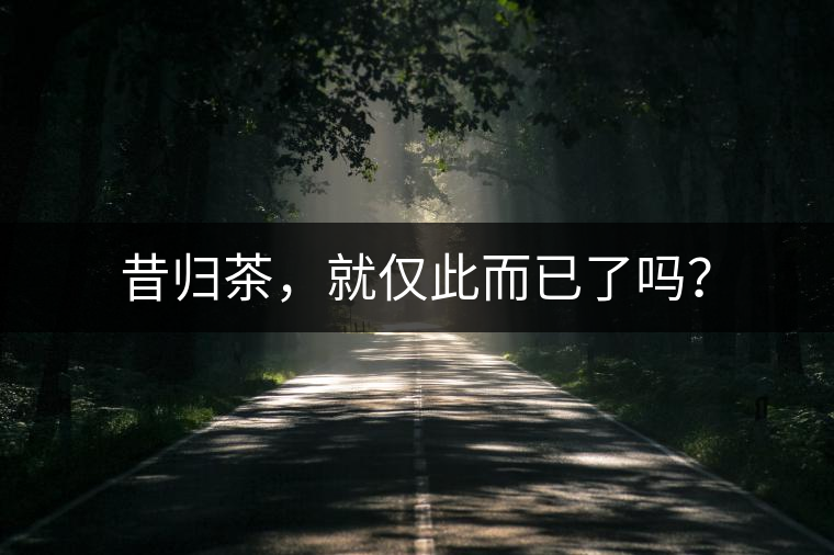 昔歸茶，就僅此而已了嗎？