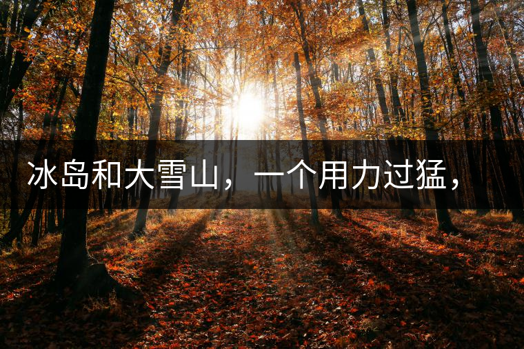 冰島和大雪山，一個(gè)用力過(guò)猛，一個(gè)用力不足，唯有它，堪當(dāng)大器！