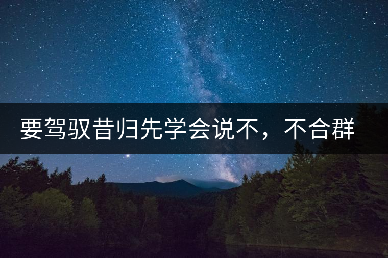 要駕馭昔歸先學(xué)會說不，不合群才超群