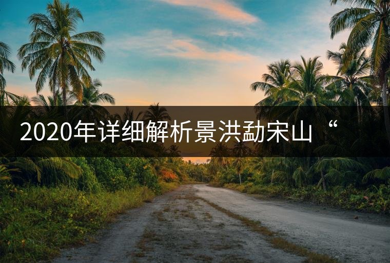 2020年詳細(xì)解析景洪勐宋山“大勐宋”與“小勐宋”古樹茶-易武中聘號 2020年詳細(xì)解析景洪勐宋山“大勐宋”與“小勐宋”古樹茶-易武中聘號