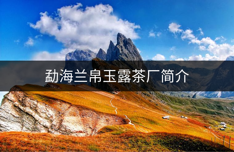 勐海蘭帛玉露茶廠簡(jiǎn)介
