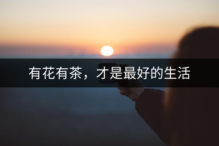 有花有茶，才是最好的生活