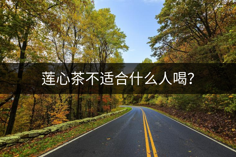 蓮心茶不適合什么人喝？