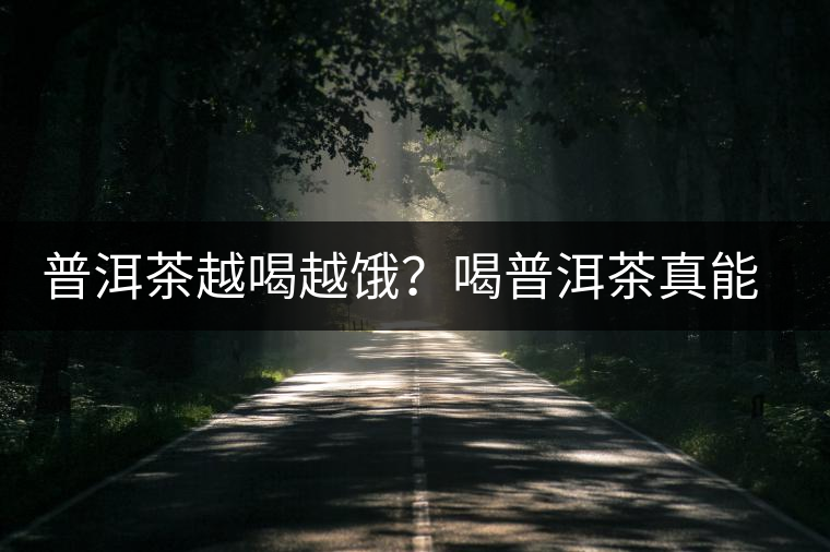 普洱茶越喝越餓？喝普洱茶真能刮油嗎？