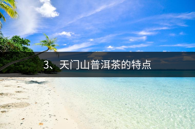 3、天門(mén)山普洱茶的特點(diǎn)
