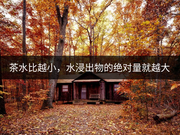 茶水比越小，水浸出物的絕對量就越大。